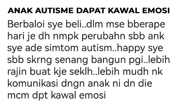 Testimoni pelanggan: anak yang ada simptom autisme kini senang bangun pagi, lebih rajin buat kerja sekolah, lebih mudah berkomunikasi dan seperti dapat kawal emosi.